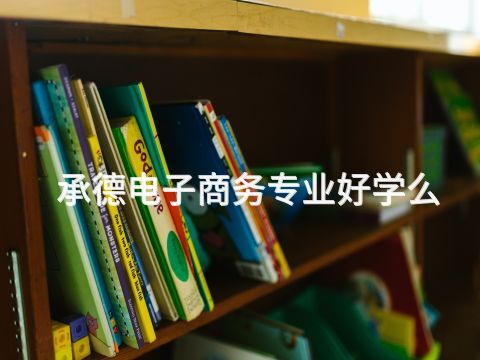 承德电子商务专业好学么(图1) 承德电子商务专业是干嘛的